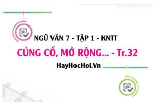 Soạn bài Củng cố, mở rộng trang 32 Ngữ văn lớp 7 Kết nối tri thức tập 1